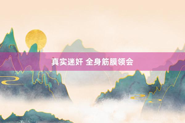 真实迷奸 全身筋膜领会